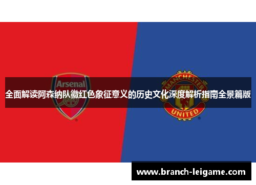 全面解读阿森纳队徽红色象征意义的历史文化深度解析指南全景篇版