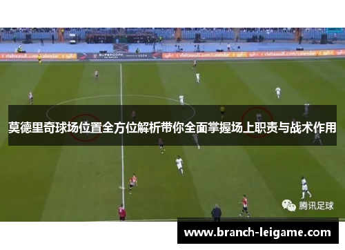 莫德里奇球场位置全方位解析带你全面掌握场上职责与战术作用