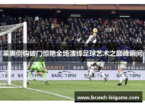 莱奥倒钩破门惊艳全场演绎足球艺术之巅峰瞬间